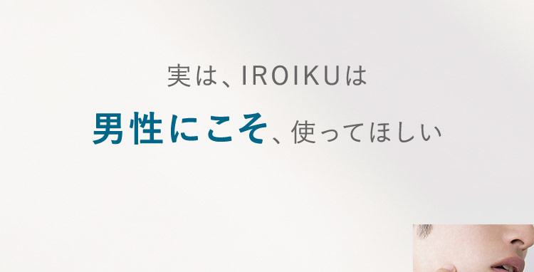 実は、IROIKUは男性にこそ、使ってほしい「美容液」